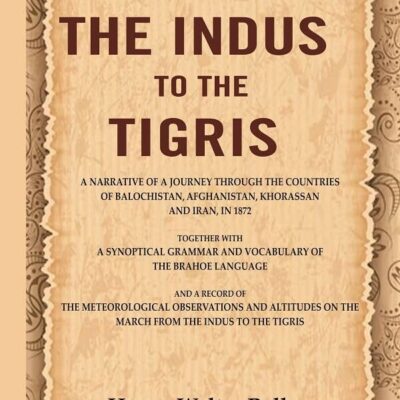 From the Indus to the Tigris: A narrative of a journey through the countries of Balochistan, Afghanistan, Khorassan and Iran, in 1872 [Hardcover]