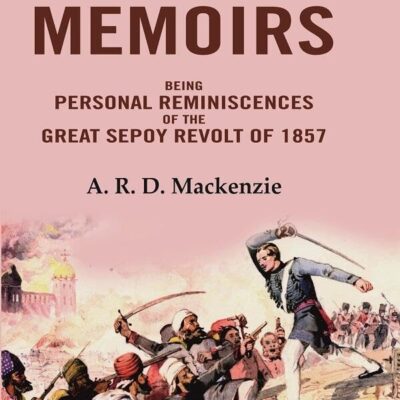 Mutiny Memoirs: Being Personal Reminiscences of the Great Sepoy Revolt of 1858