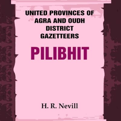 United Provinces of Agra and Oudh District Gazetteers: Pilibhit Vol. XLII