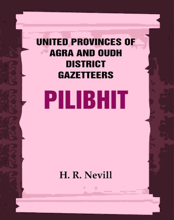 United Provinces of Agra and Oudh District Gazetteers: Pilibhit Vol. XLII