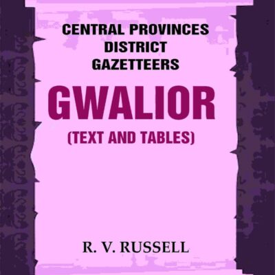 Central Provinces District Gazetteers: Gwalior (Text and Tables) 24th, Vol. I, Pt. I
