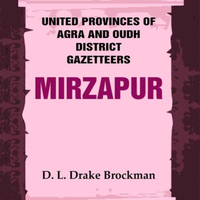 United Provinces of Agra and Oudh District Gazetteers: Mirzapur Vol. XXXVI [Hardcover]