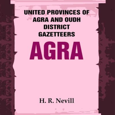 United Provinces of Agra and Oudh District Gazetteers: Agra Vol. I [Hardcover]