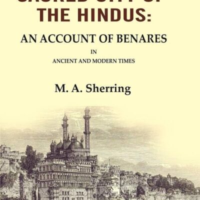 The Sacred City of the Hindus: An Account of Benares in Ancient and Modern Times [Hardcover]
