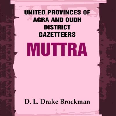 United Provinces of Agra and Oudh District Gazetteers: Muttra Vol. XXXVIII [Hardcover]