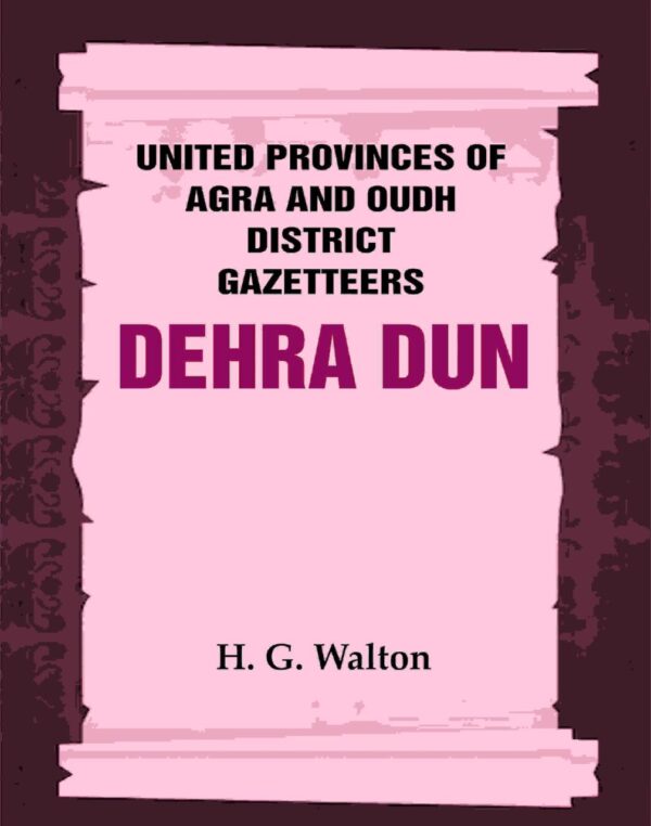United Provinces of Agra and Oudh District Gazetteers: Dehra Dun Vol. XVII [Hardcover]