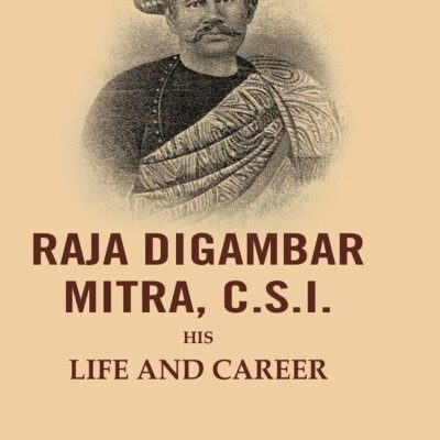 Raja Digambar Mitra, C.S.I.: His Life and Career [Hardcover]