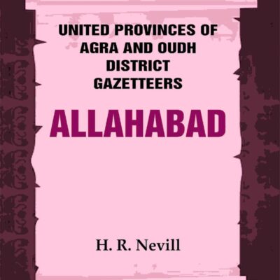 United Provinces of Agra and Oudh District Gazetteers: Allahabad Vol. III [Hardcover]