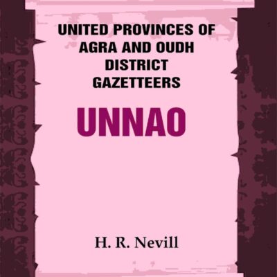 United Provinces of Agra and Oudh District Gazetteers: Unnao Vol. XLIX [Hardcover]