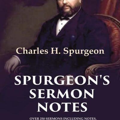 Spurgeon's Sermon Notes: Over 250 Sermons Including Notes, Commentary and Illustrations