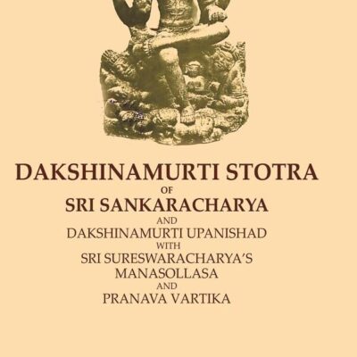 Dakshinamurti Stotra of Sri Sankaracharya and Dakshinamurti Upanishad with Sri Sureswaracharya’s Manasollasa and Pranava Vartika [Hardcover]