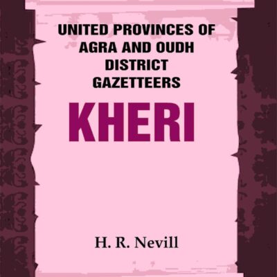 United Provinces of Agra and Oudh District Gazetteers: Kheri Vol. XXXII [Hardcover]
