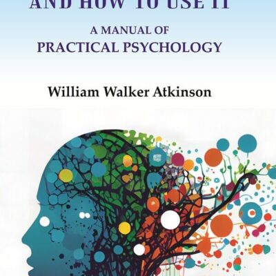 Your Mind and How to Use It: A Manual of Practical Psychology