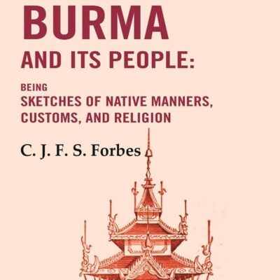 British Burma and Its People: Being Sketches of Native Manners, Customs, and Religion