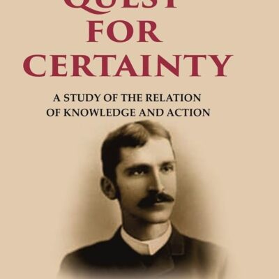 The Quest for Certainty: A Study of the Relation of Knowledge and Action