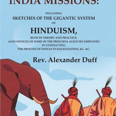 India, and India Missions: Including Sketches of the Gigantic System of Hinduism, Both in Theory and Practice; Also Notices of Some of