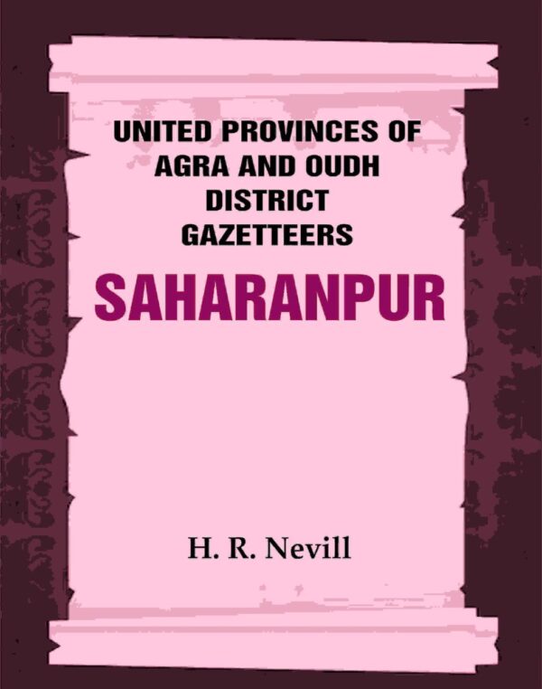 United Provinces of Agra and Oudh District Gazetteers: Saharanpur Vol. XLV [Hardcover]