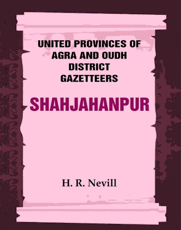 United Provinces of Agra and Oudh District Gazetteers: Shahjahanpur Vol. XLVI