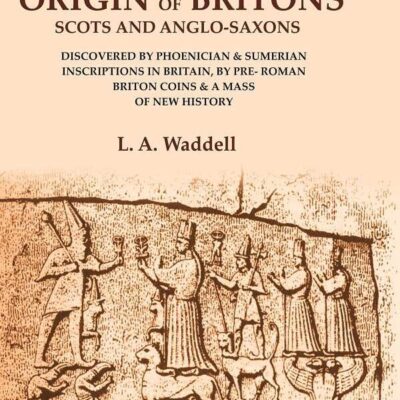 The Phoenician Origin of Britons Scots and Anglo-Saxons: Discovered by Phoenician & Sumerian Inscriptions in Britain, by Pre- Roman [Hardcover]