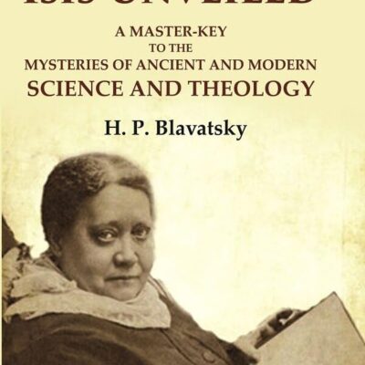 Isis Unveiled: A Master-Key to the Mysteries of Ancient and Modern Science and Theology 1st