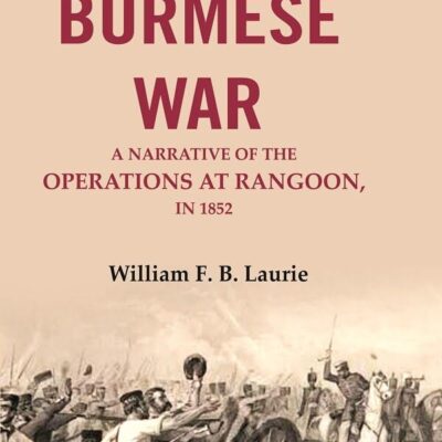 The second Burmese war: A narrative of the operations at Rangoon, in 1852 [Hardcover]