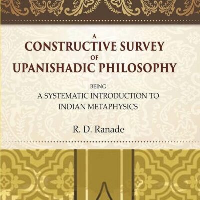 A Constructive Survey of Upanishadic Philosophy: Being a Systematic Introduction to Indian Metaphysics [Hardcover]