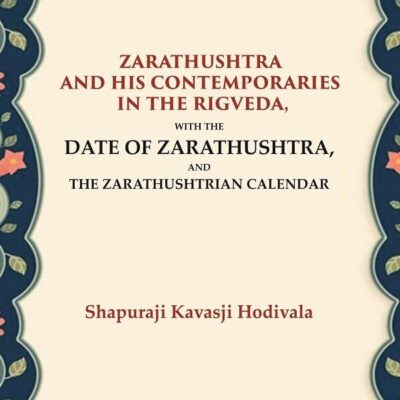 Zarathushtra and his Contemporaries in the Rigveda: With the Date of Zarathushtra, and the Zarathushtrian Calendar [Hardcover]