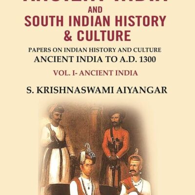 Ancient India and South Indian History & Culture: Papers on Indian History and Culture Ancient India to A.D. 1300, Ancient India Volume 1st