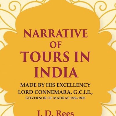 Narrative of Tours in India: Made by His Excellency Lord Connemara, G.C.I.E., Governor of Madras 1886-1890 [Hardcover]