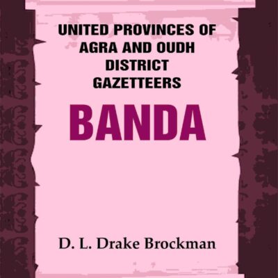 United Provinces of Agra and Oudh District Gazetteers: Banda Vol. VIII