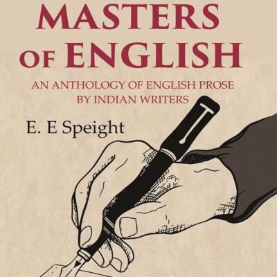 Indian Masters of English: An Anthology of English Prose by Indian Writers