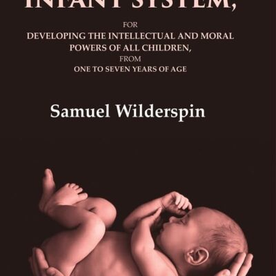 The Infant System: For Developing the Intellectual and Moral Powers of All Children, from One to Seven Years of Age [Hardcover]