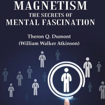 The Advanced Course in Personal Magnetism the Secrets of Mental Fascination [Hardover]