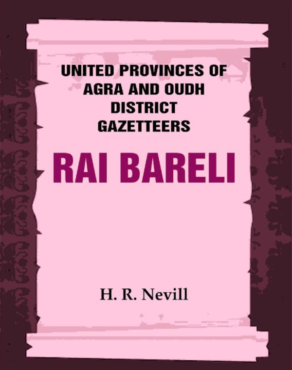 United Provinces of Agra and Oudh District Gazetteers: Rai Bareli Vol. XLIII