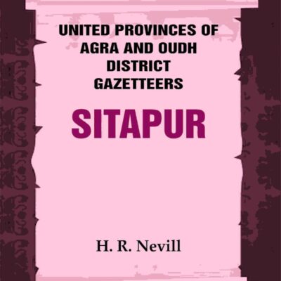 United Provinces of Agra and Oudh District Gazetteers: Sitapur Vol. XLVII