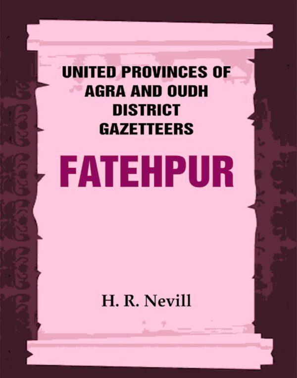 United Provinces of Agra and Oudh District Gazetteers: Fatehpur Vol. XXI