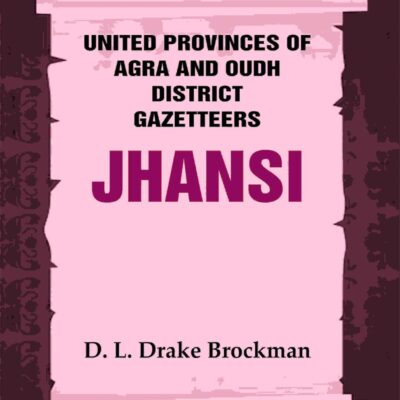 United Provinces of Agra and Oudh District Gazetteers: Jhansi Vol. XXXI