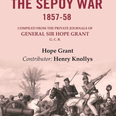 Incidents in the Sepoy War, 1857-58: Compiled from the Private Journals of General Sir Hope Grant G. C. B. [Hardcover]
