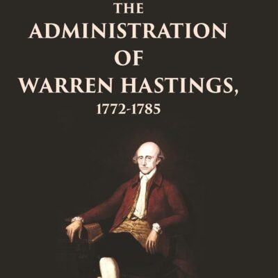 The Administration of Warren Hastings, 1772-1785 [Hardcover]