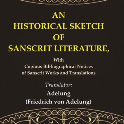 An Historical Sketch of Sanscrit Literature: With Copious Bibliographical Notices of Sanscrit Works and Translations