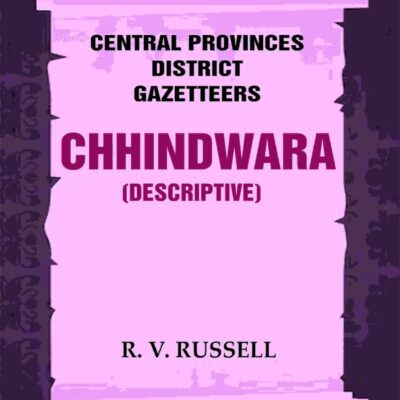 Central Provinces District Gazetteers: Chhindwara (Descriptive) 10th [Hardcover]
