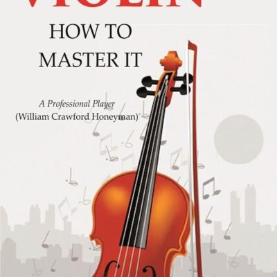 The Violin: How to Master it
