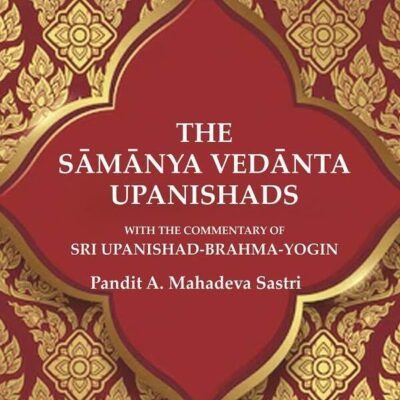 The Sāmānya Vedānta Upanishads: With the Commentary of Sri Upanishad-Brahma-Yogin [Hardcover]