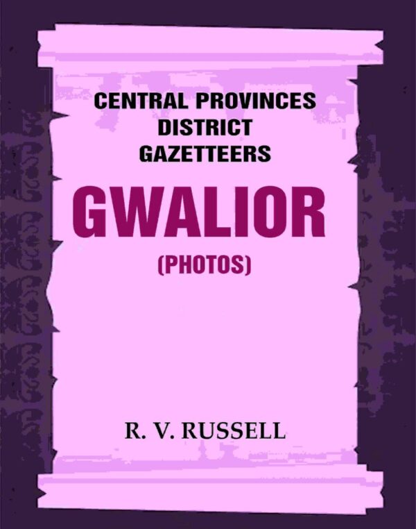 Central Provinces District Gazetteers: Gwalior (Photos) 24th, Vol. I, Pt. IV