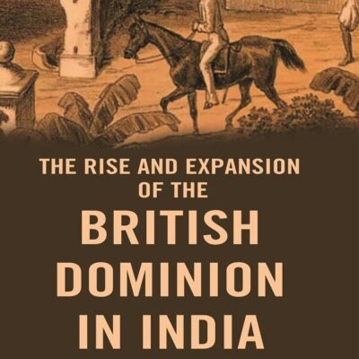 The Rise and Expansion of the British Dominion in India