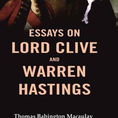 Essays on Lord Clive and Warren Hastings