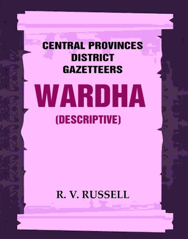 Central Provinces District Gazetteers: Wardha (Descriptive) 22nd, Vol. A