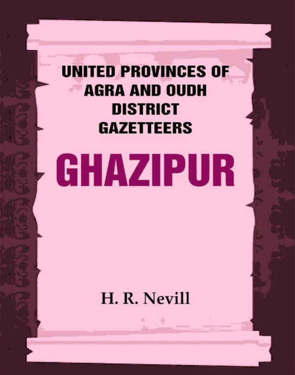 United Provinces of Agra and Oudh District Gazetteers: Ghazipur Vol. XXIV [Hardcover]