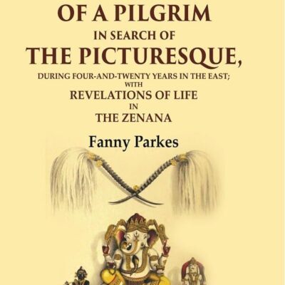 Wanderings of a Pilgrim, in Search of the Picturesque: During Four-and-twenty Years In The East; With Revelations of Life in the 2nd