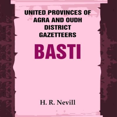 United Provinces of Agra and Oudh District Gazetteers: Basti Vol. XI